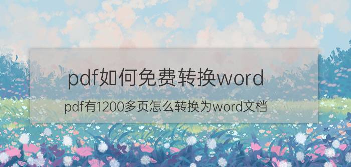 pdf如何免费转换word pdf有1200多页怎么转换为word文档？